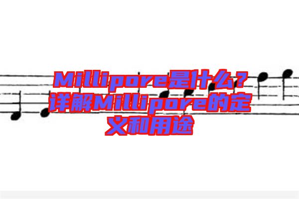 Millipore是什么？詳解Millipore的定義和用途