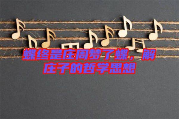 蝶終是莊周夢了蝶，解莊子的哲學思想