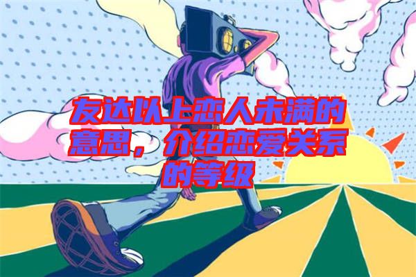 友達以上戀人未滿的意思，介紹戀愛關系的等級