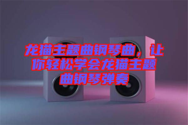 龍貓主題曲鋼琴曲，讓你輕松學會龍貓主題曲鋼琴彈奏