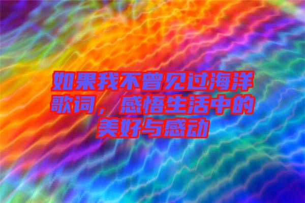 如果我不曾見過海洋歌詞，感悟生活中的美好與感動(dòng)