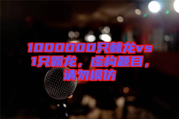 1000000只棘龍vs1只霸龍，虛構(gòu)題目，請(qǐng)勿模仿