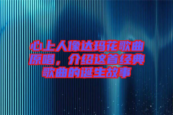 心上人像達(dá)瑪花歌曲原唱，介紹這首經(jīng)典歌曲的誕生故事