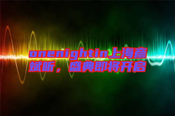 onenightin上海彥斌聽，盛典即將開啟