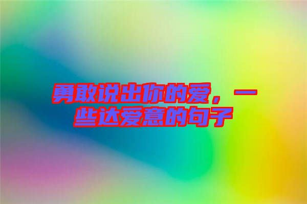 勇敢說出你的愛，一些達(dá)愛意的句子