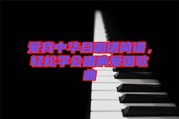 愛我中華合唱譜簡譜，輕松學(xué)會唱響愛國歌曲