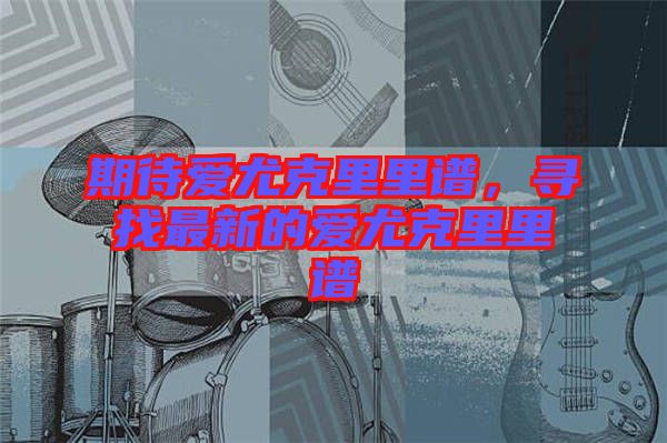期待愛(ài)尤克里里譜，尋找最新的愛(ài)尤克里里譜