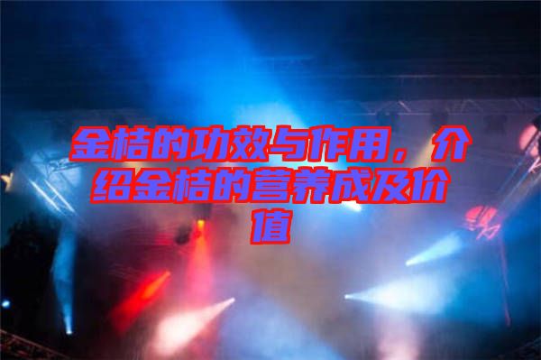 金桔的功效與作用，介紹金桔的營養(yǎng)成及價值