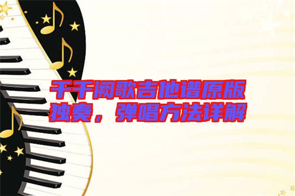 千千闕歌吉他譜原版獨(dú)奏，彈唱方法詳解