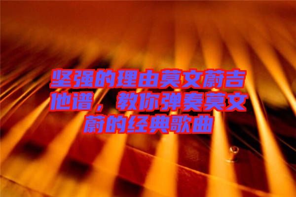 堅強的理由莫文蔚吉他譜，教你彈奏莫文蔚的經(jīng)典歌曲