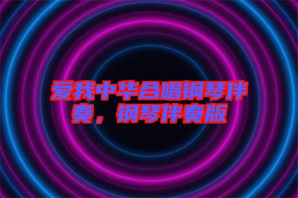 愛我中華合唱鋼琴伴奏，鋼琴伴奏版