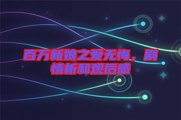 百萬(wàn)新娘之愛(ài)無(wú)悔，劇情析和觀(guān)后感