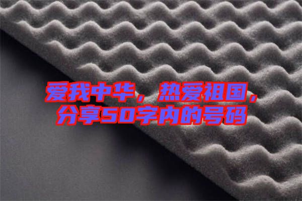愛我中華，熱愛祖國，分享50字內的號碼