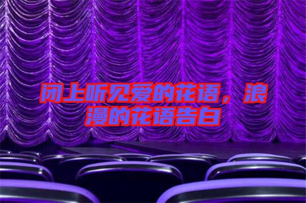 閉上聽見愛的花語，浪漫的花語告白