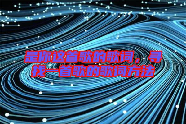 是你這首歌的歌詞，尋找一首歌的歌詞方法