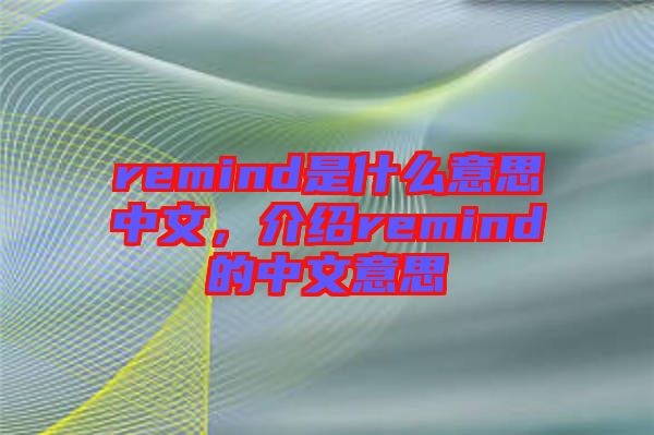 remind是什么意思中文，介紹remind的中文意思