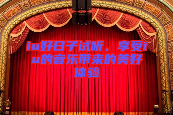 iu好日子試聽(tīng)，享受iu的音樂(lè)帶來(lái)的美好體驗(yàn)