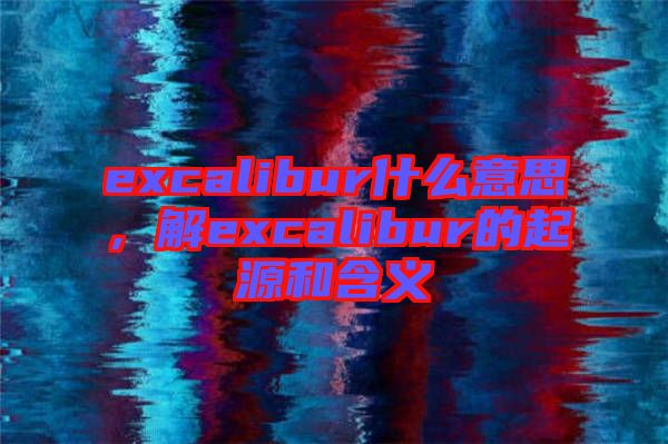 excalibur什么意思，解excalibur的起源和含義