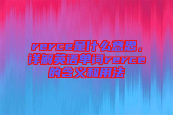 rerce是什么意思，詳解英語單詞rerce的含義和用法