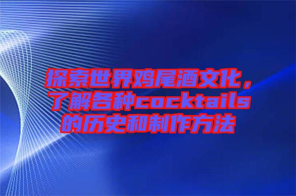 探索世界雞尾酒文化，了解各種cocktails的歷史和制作方法
