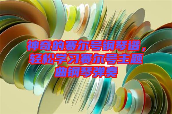 神奇的賽爾號(hào)鋼琴譜，輕松學(xué)習(xí)賽爾號(hào)主題曲鋼琴?gòu)椬? width=