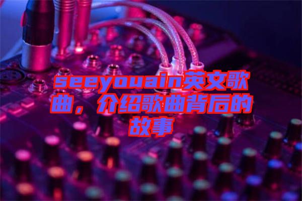 seeyouain英文歌曲，介紹歌曲背后的故事