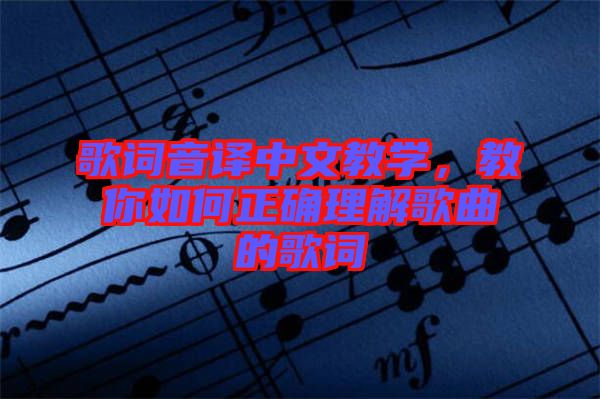 歌詞音譯中文教學(xué)，教你如何正確理解歌曲的歌詞
