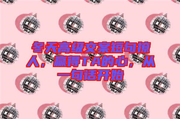 冬天高級文案短句撩人，贏得TA的心，從一句話開始