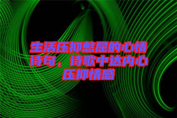 生活壓抑憋屈的心情詩句，詩歌中達內(nèi)心壓抑情感