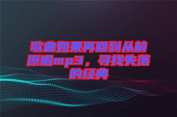 歌曲如果再回到從前原唱mp3，尋找失落的經(jīng)典