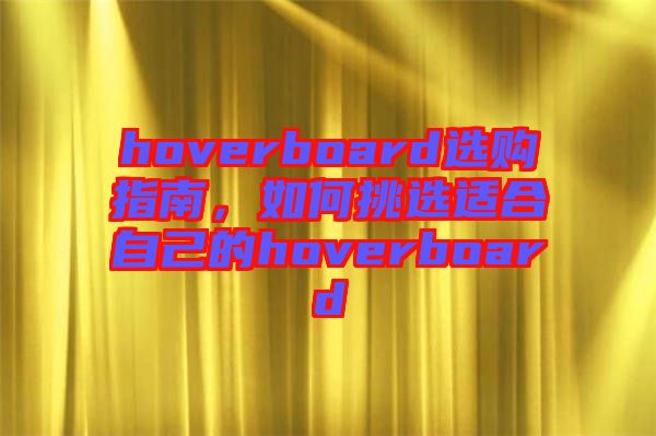 hoverboard選購指南，如何挑選適合自己的hoverboard