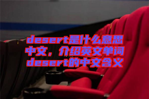 desert是什么意思中文，介紹英文單詞desert的中文含義
