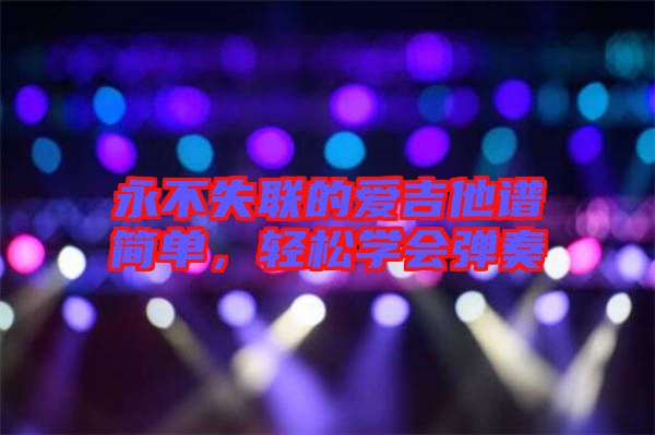 永不失聯(lián)的愛吉他譜簡單，輕松學(xué)會彈奏
