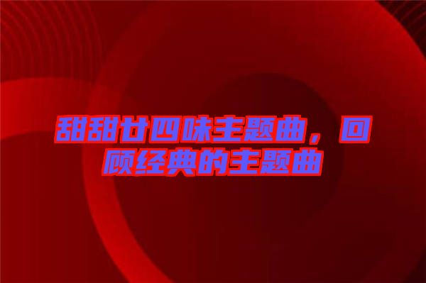 甜甜廿四味主題曲，回顧經(jīng)典的主題曲