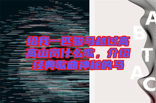 給我一匹駿馬越過高高山崗什么歌，介紹經(jīng)典歌曲神秘的馬