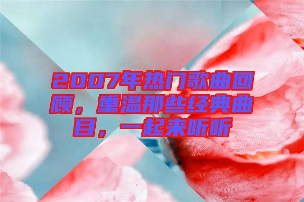 2007年熱門(mén)歌曲回顧，重溫那些經(jīng)典曲目，一起來(lái)聽(tīng)聽(tīng)