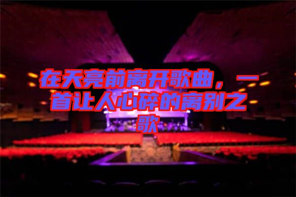 在天亮前離開歌曲，一首讓人心碎的離別之歌