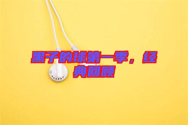 黑子的球第一季，經(jīng)典回顧