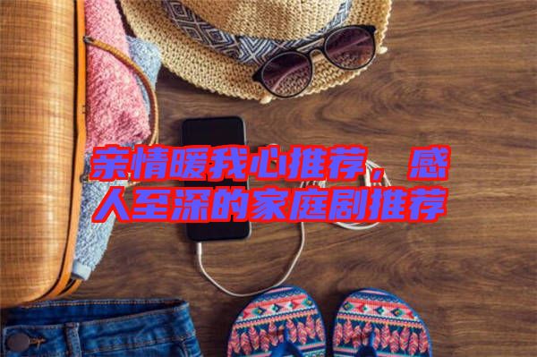親情暖我心推薦，感人至深的家庭劇推薦