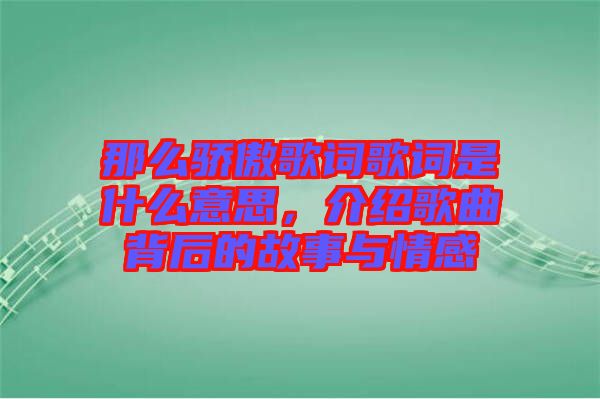 那么驕傲歌詞歌詞是什么意思，介紹歌曲背后的故事與情感