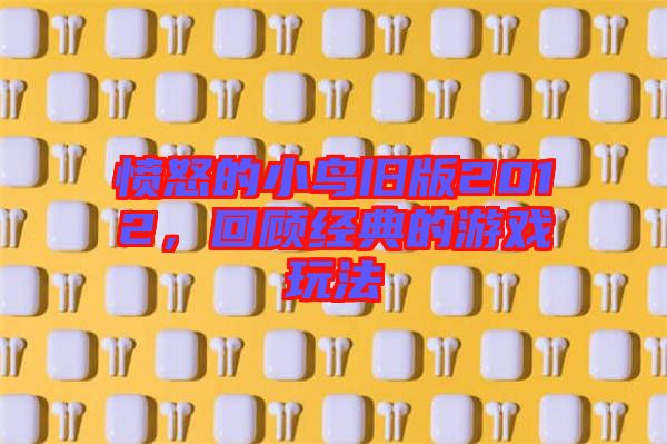 憤怒的小鳥舊版2012，回顧經(jīng)典的游戲玩法