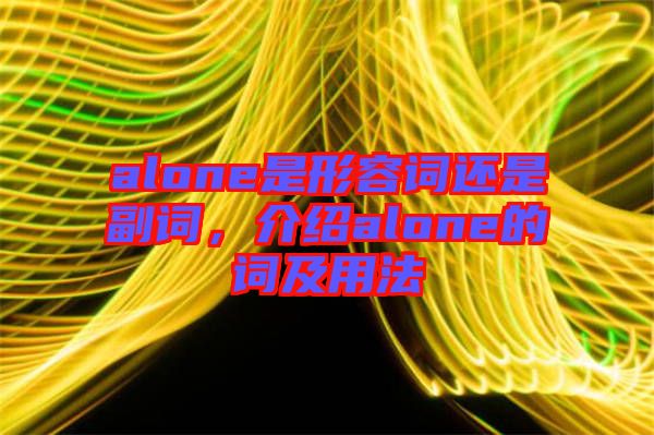 alone是形容詞還是副詞，介紹alone的詞及用法