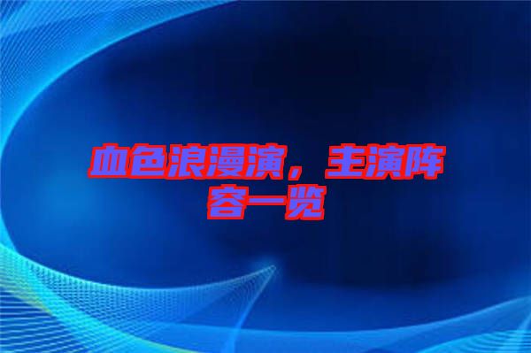 血色浪漫演，主演陣容一覽