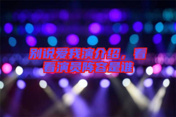 別說愛我演介紹，看看演員陣容是誰