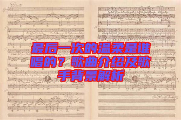 最后一次的溫柔是誰唱的？歌曲介紹及歌手背景解析