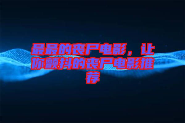 最最的喪尸電影，讓你顫抖的喪尸電影推薦