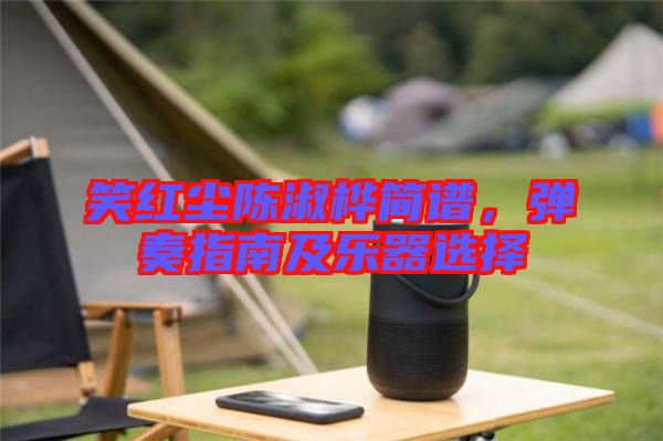 笑紅塵陳淑樺簡(jiǎn)譜，彈奏指南及樂器選擇