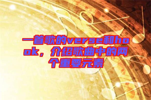 一首歌的verse和hook，介紹歌曲中的兩個重要元素