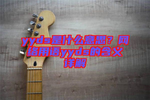 yyds是什么意思？網(wǎng)絡(luò)用語yyds的含義詳解
