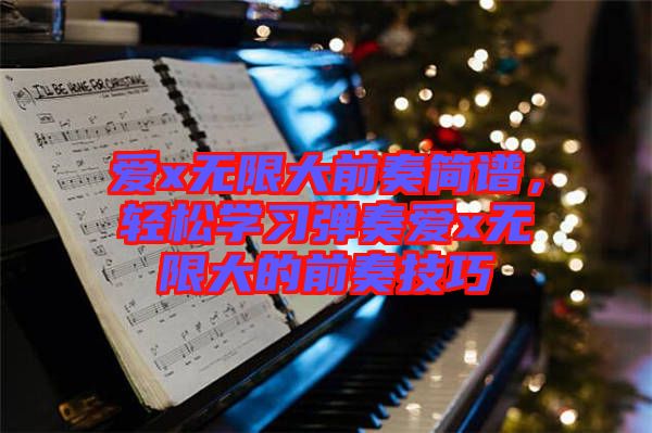 愛x無限大前奏簡譜，輕松學(xué)習(xí)彈奏愛x無限大的前奏技巧